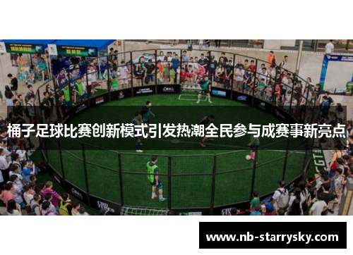 桶子足球比赛创新模式引发热潮全民参与成赛事新亮点