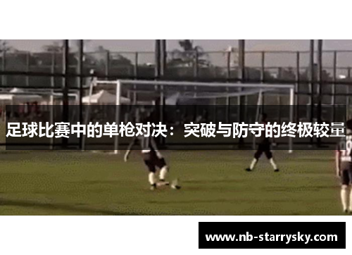 足球比赛中的单枪对决：突破与防守的终极较量