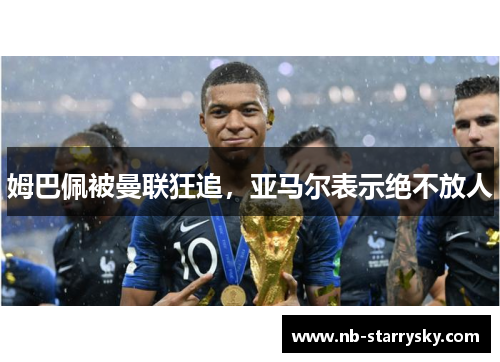 姆巴佩被曼联狂追，亚马尔表示绝不放人